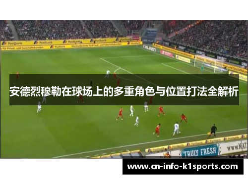 安德烈穆勒在球场上的多重角色与位置打法全解析