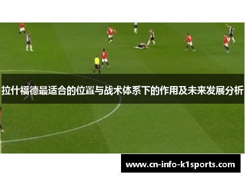 拉什福德最适合的位置与战术体系下的作用及未来发展分析