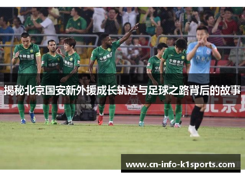 揭秘北京国安新外援成长轨迹与足球之路背后的故事