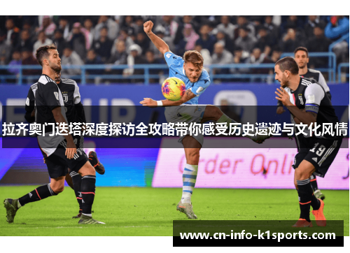 拉齐奥门迭塔深度探访全攻略带你感受历史遗迹与文化风情