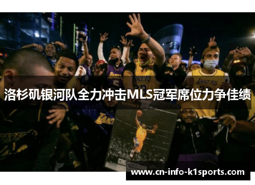 洛杉矶银河队全力冲击MLS冠军席位力争佳绩