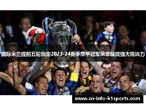 国际米兰提前五轮锁定2023-24赛季意甲冠军荣誉展现强大统治力