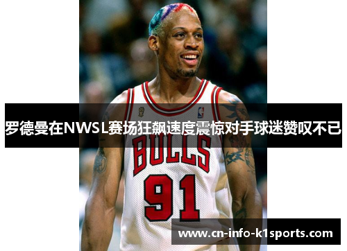 罗德曼在NWSL赛场狂飙速度震惊对手球迷赞叹不已